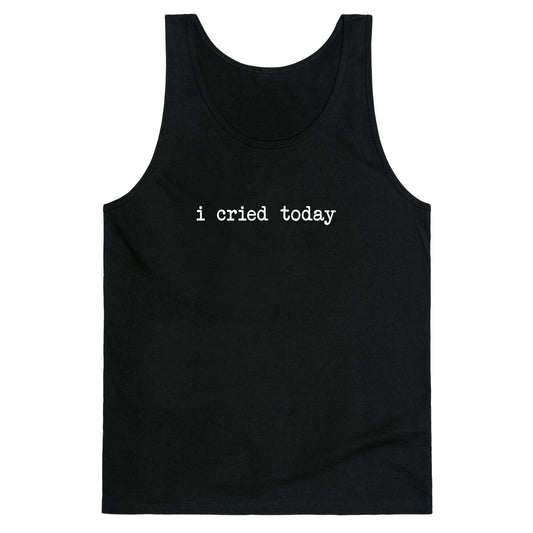 I Cried Today Tank Top