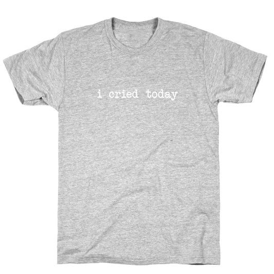 I Cried Today T-Shirt