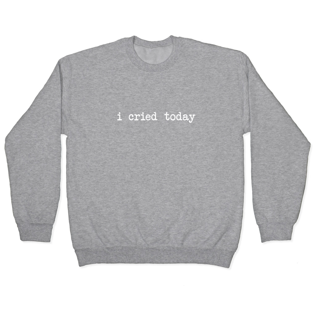 I Cried Today Crewneck Sweatshirt