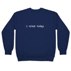 I Cried Today Crewneck Sweatshirt