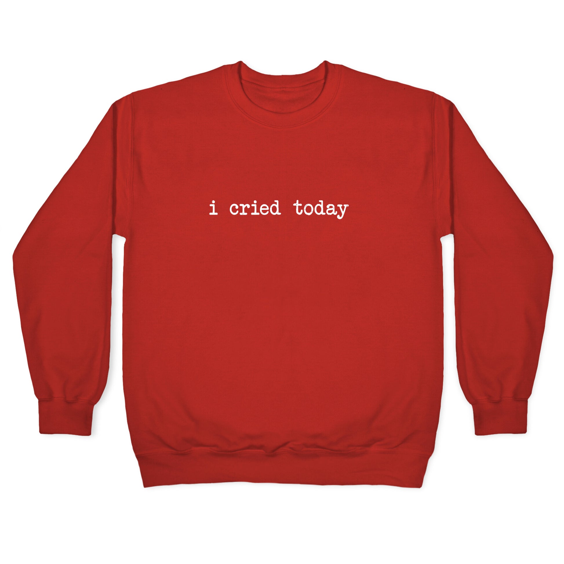 I Cried Today Crewneck Sweatshirt