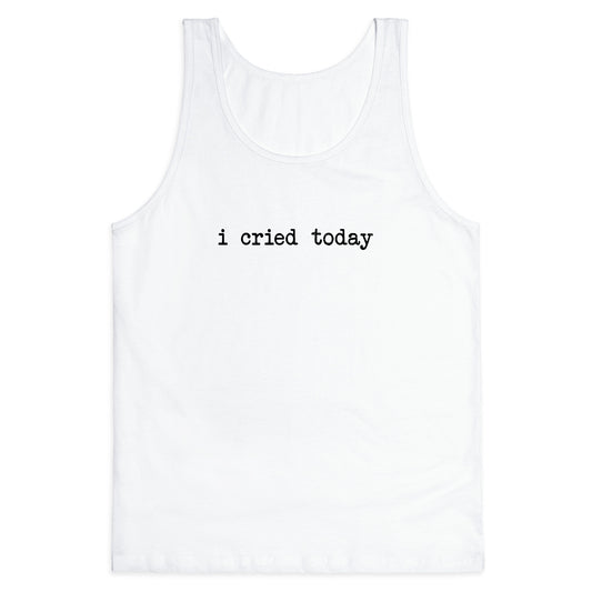 I Cried Today Tank Top