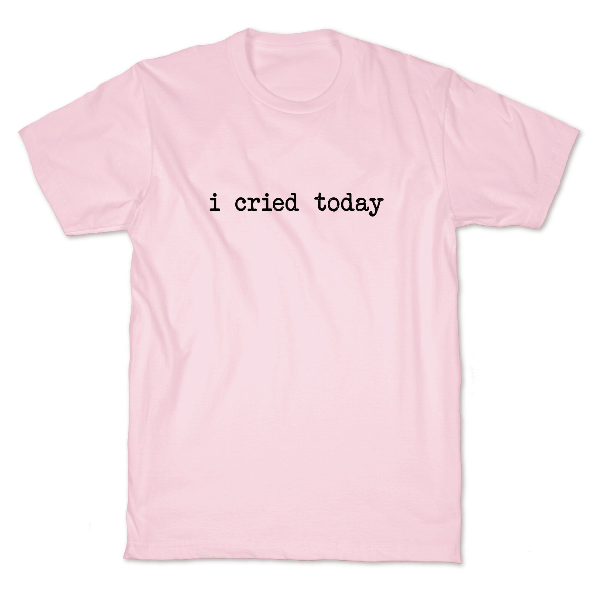 I Cried Today T-Shirt