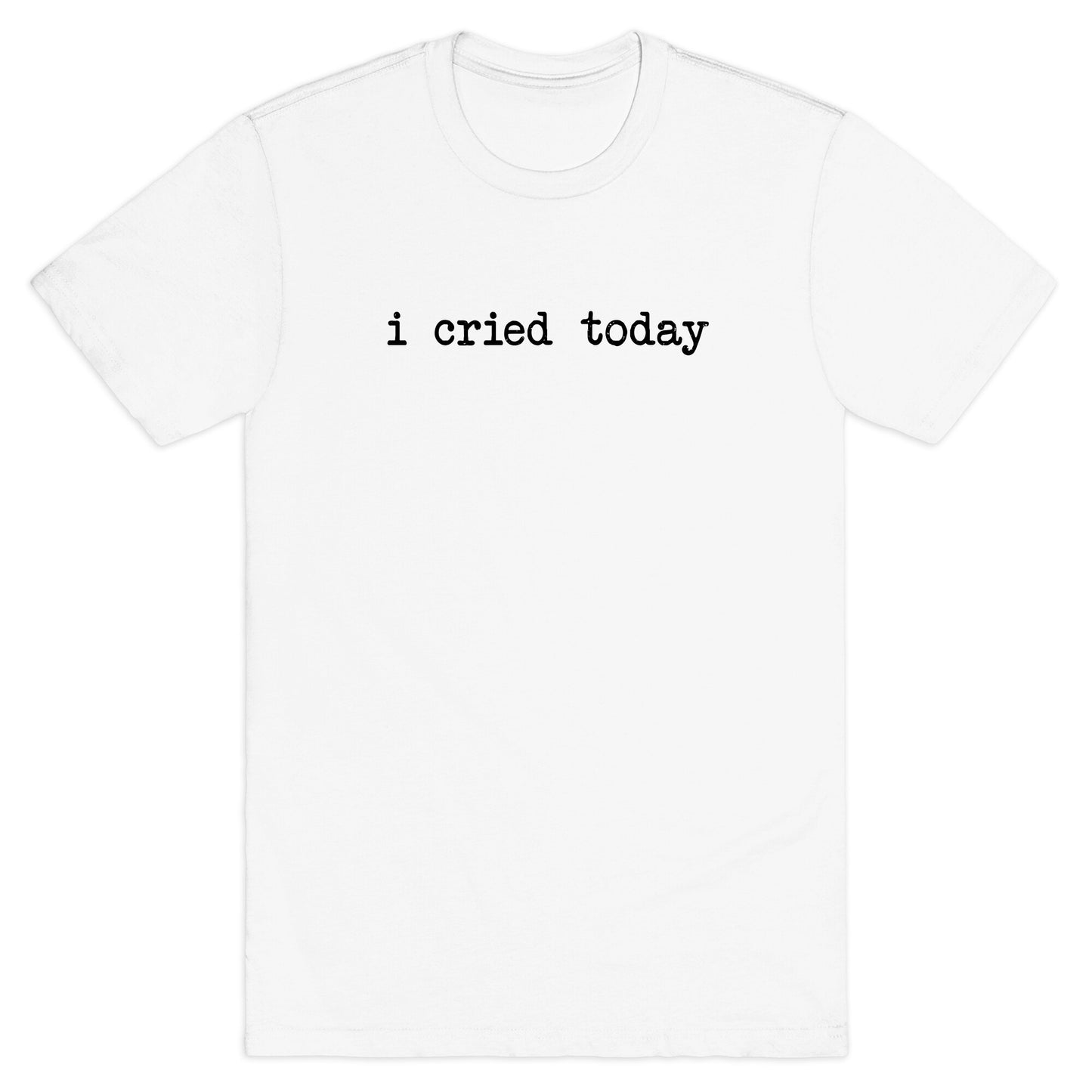 I Cried Today T-Shirt