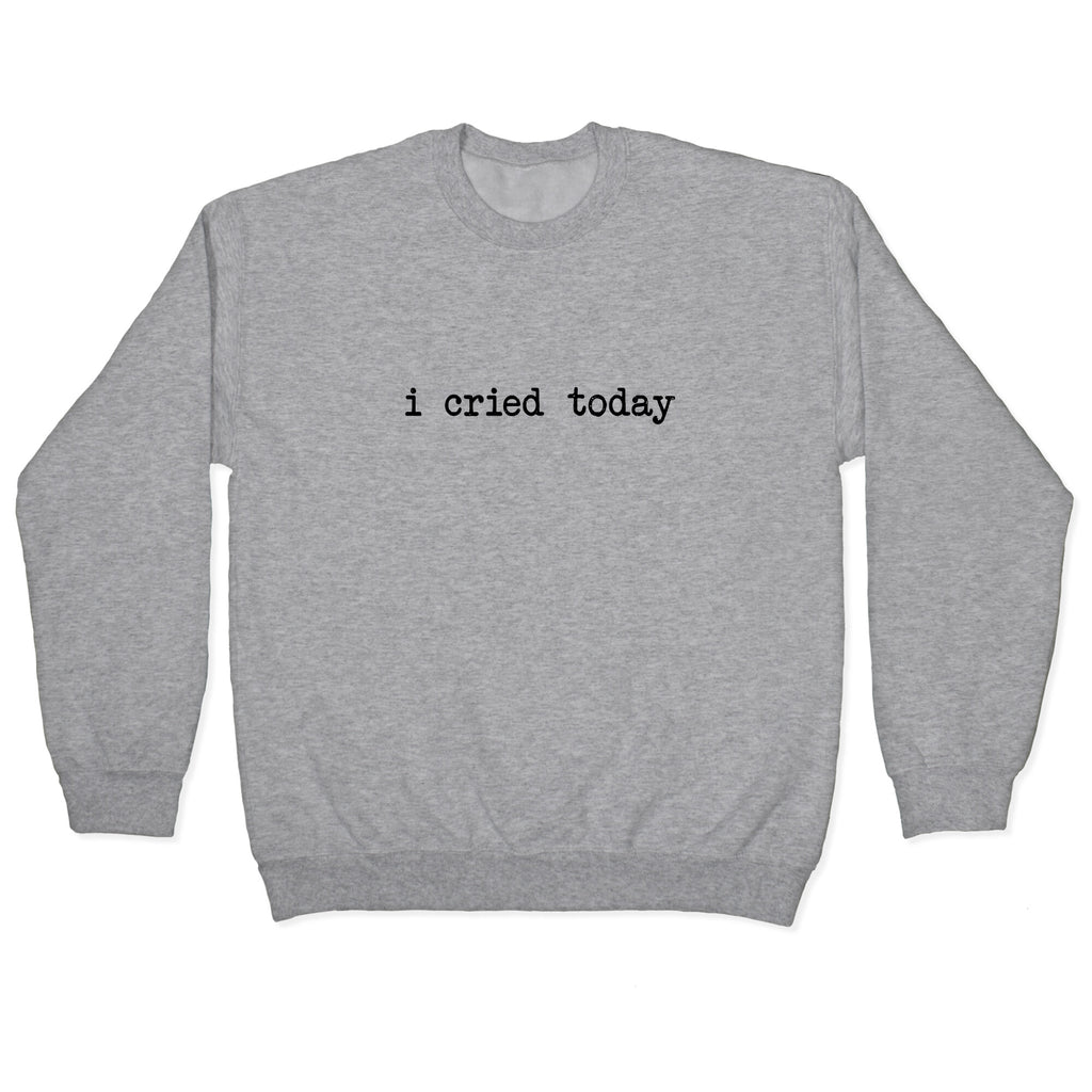 I Cried Today Crewneck Sweatshirt