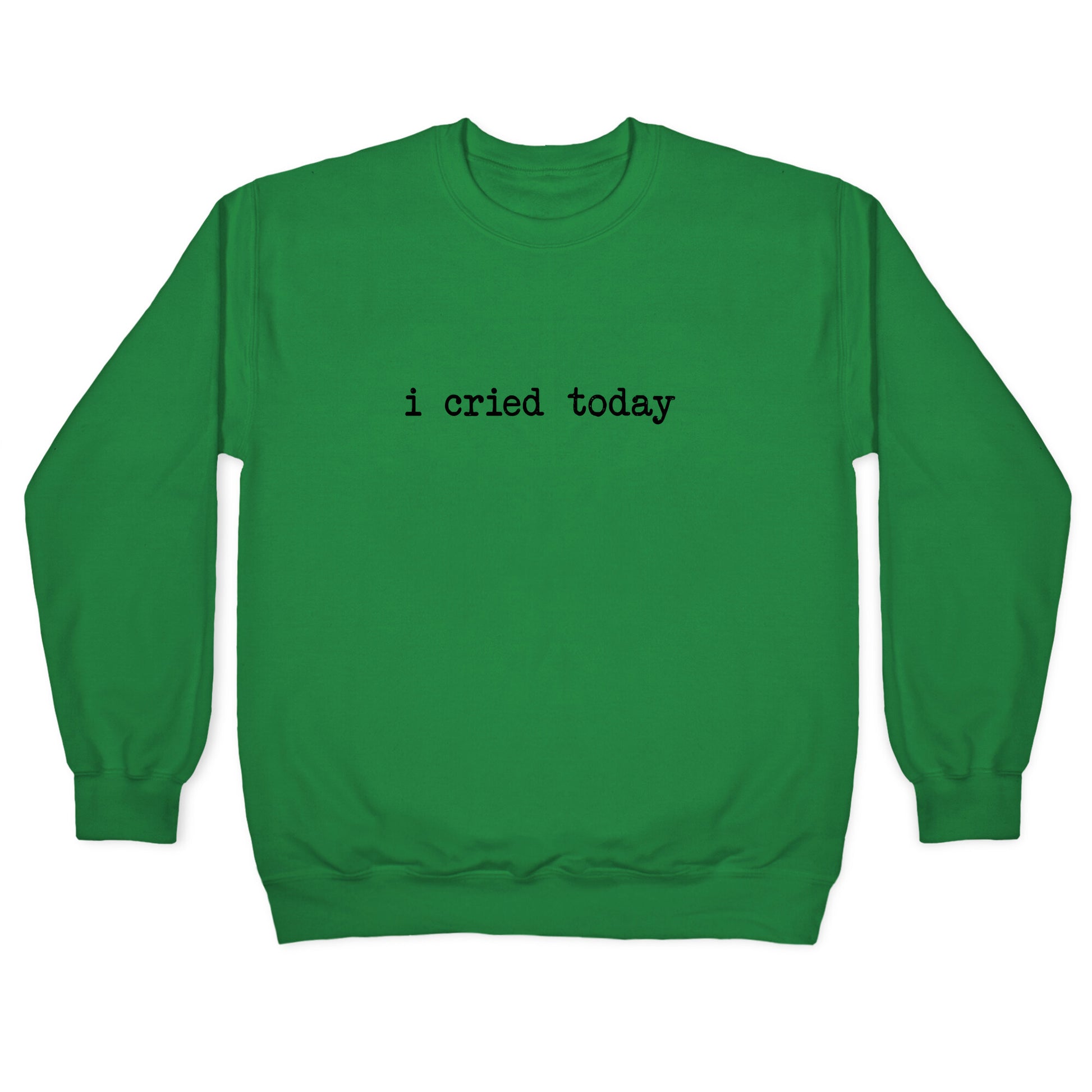 I Cried Today Crewneck Sweatshirt
