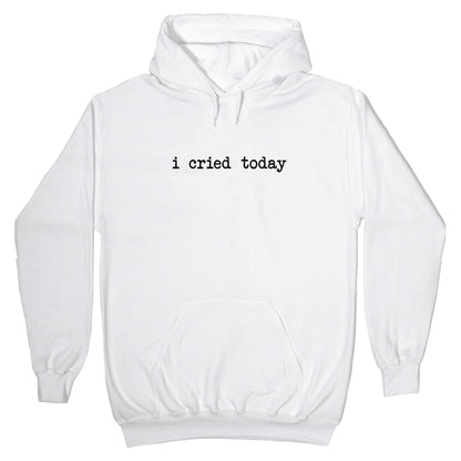 I Cried Today Hoodie