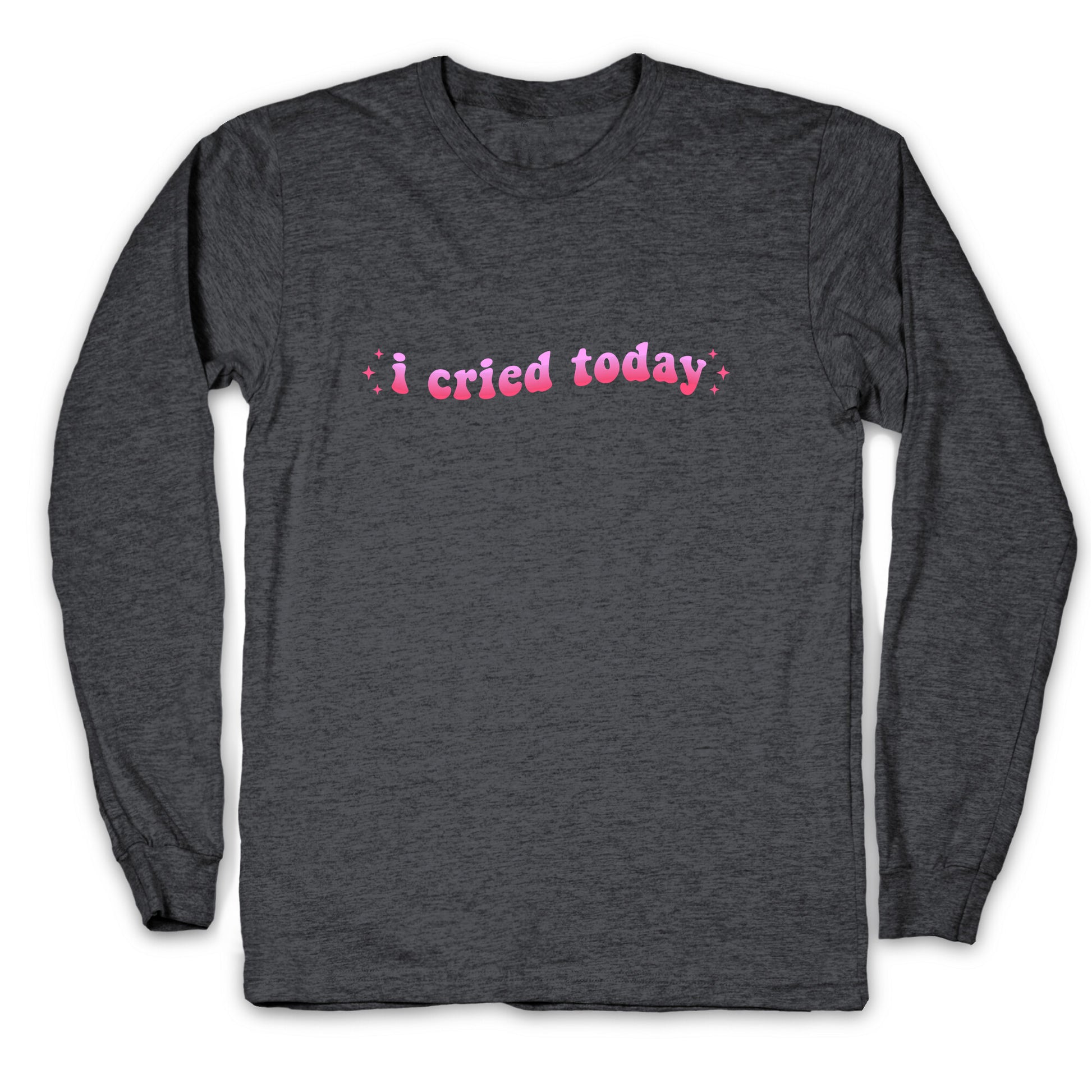 I Cried Today Pink Longsleeve Tee