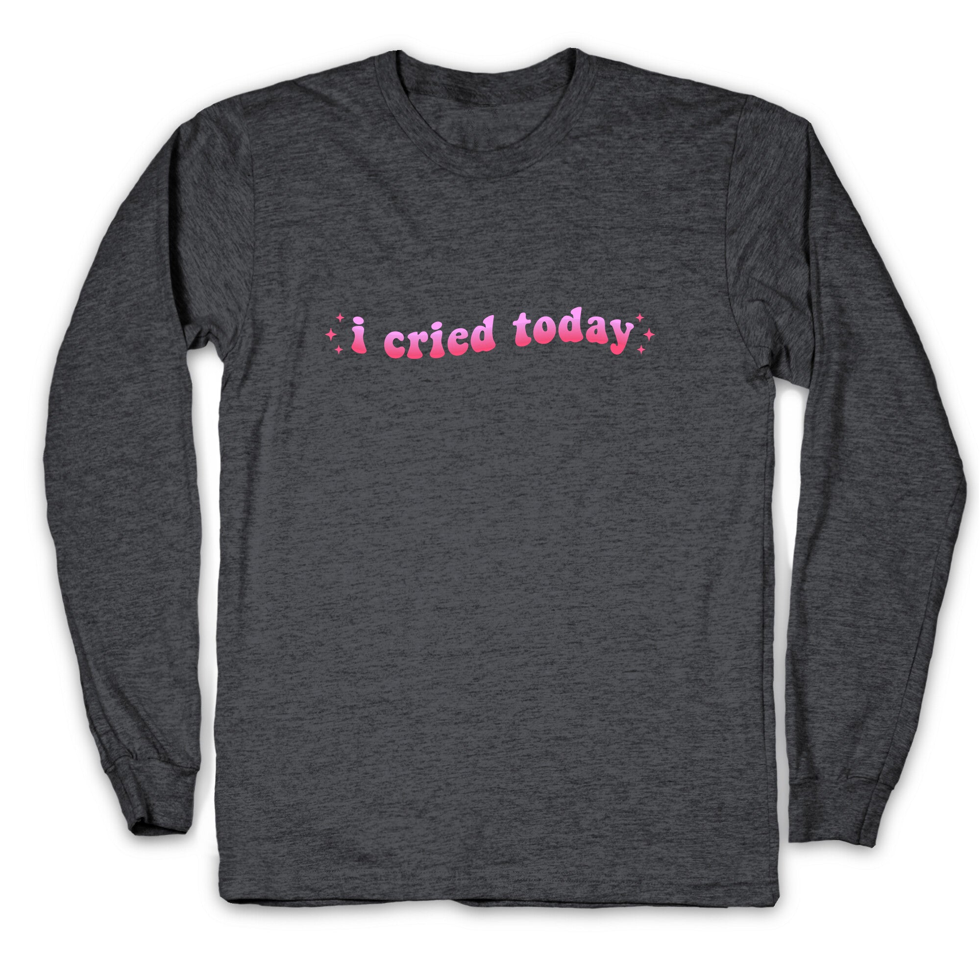 I Cried Today Pink Longsleeve Tee