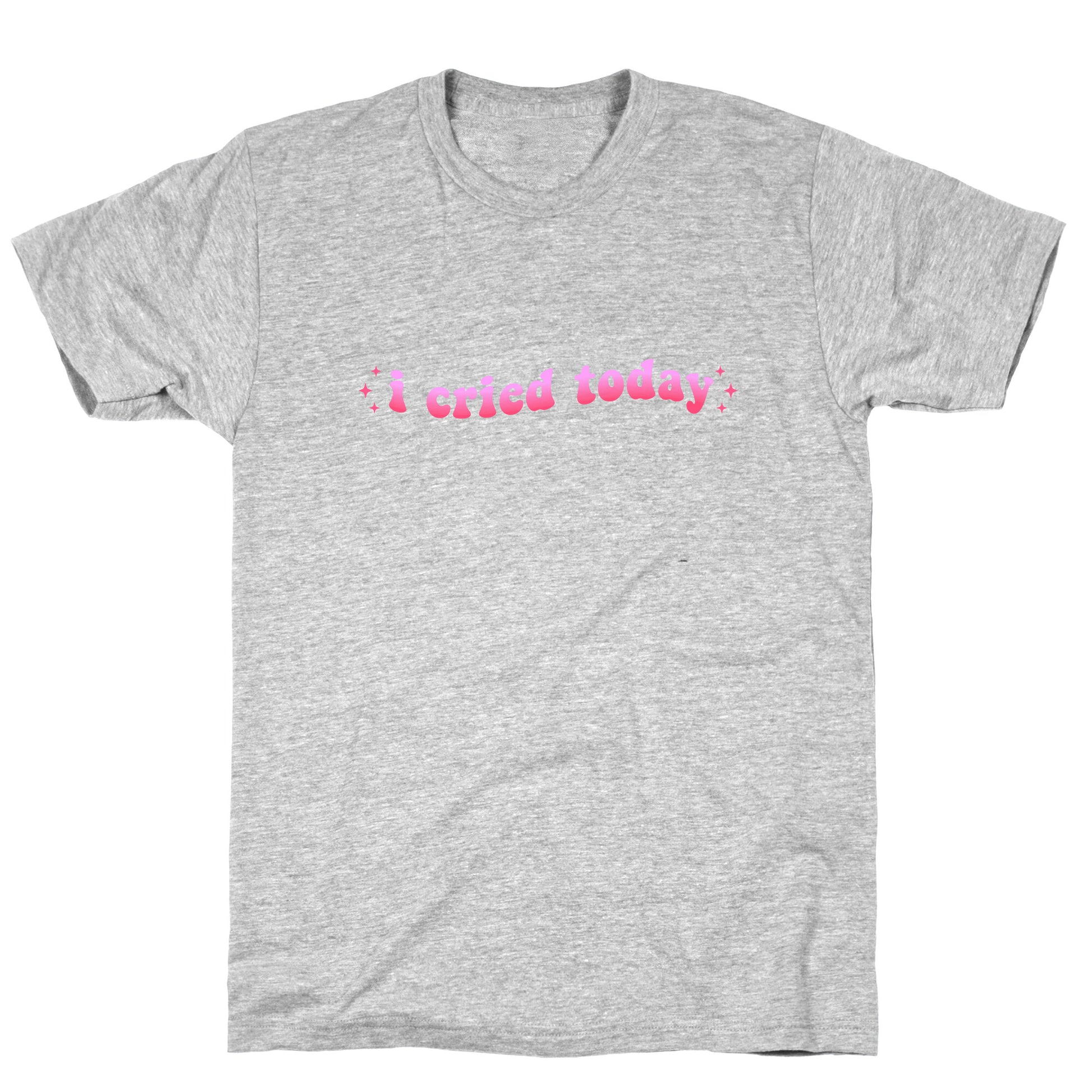 I Cried Today Pink T-Shirt