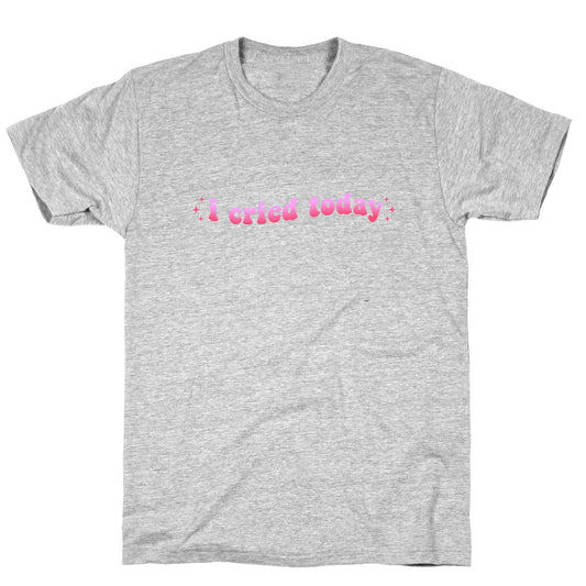 I Cried Today Pink T-Shirt