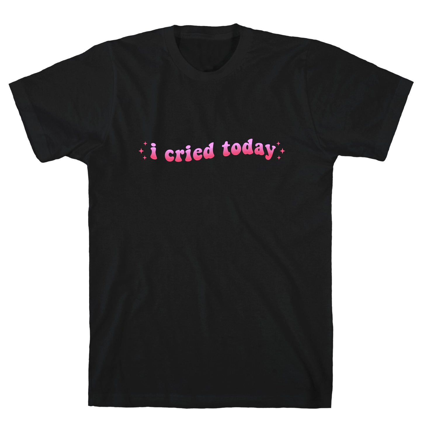I Cried Today Pink T-Shirt