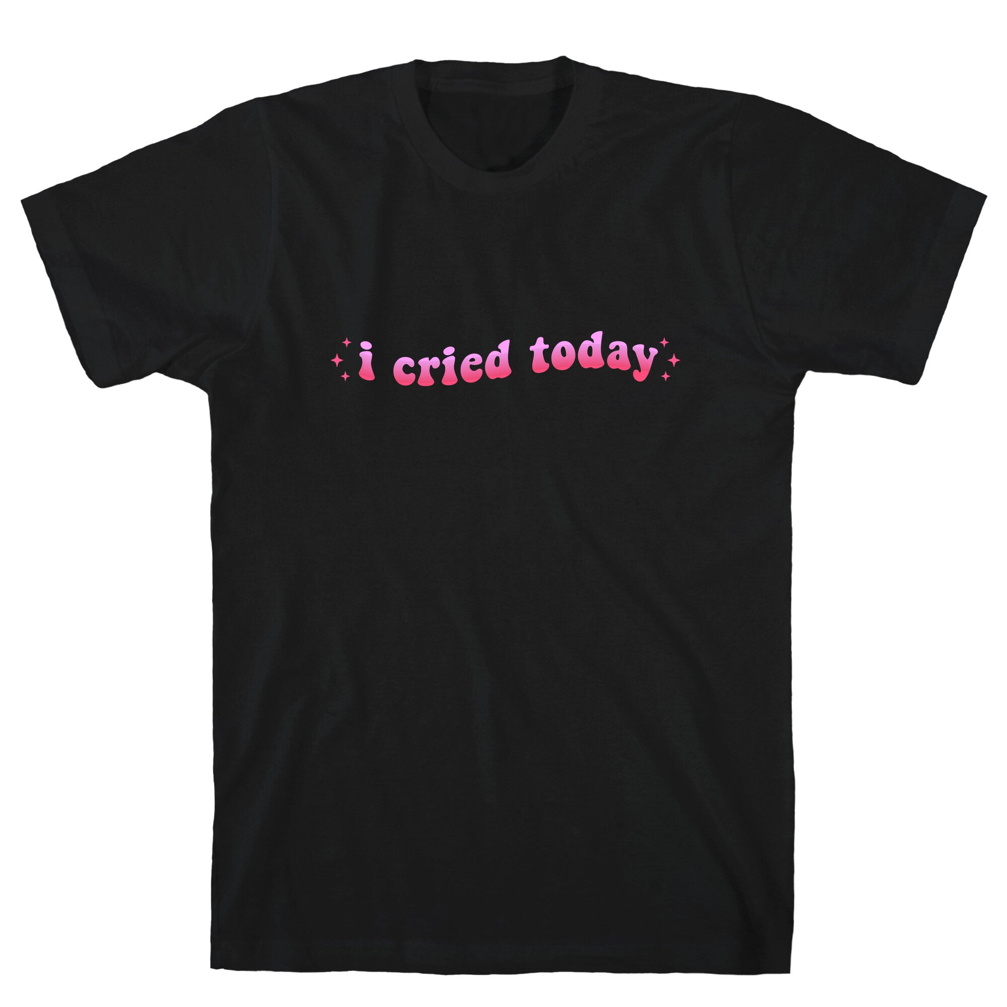 I Cried Today Pink T-Shirt