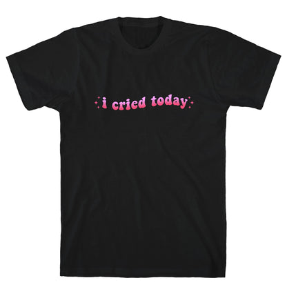 I Cried Today Pink T-Shirt
