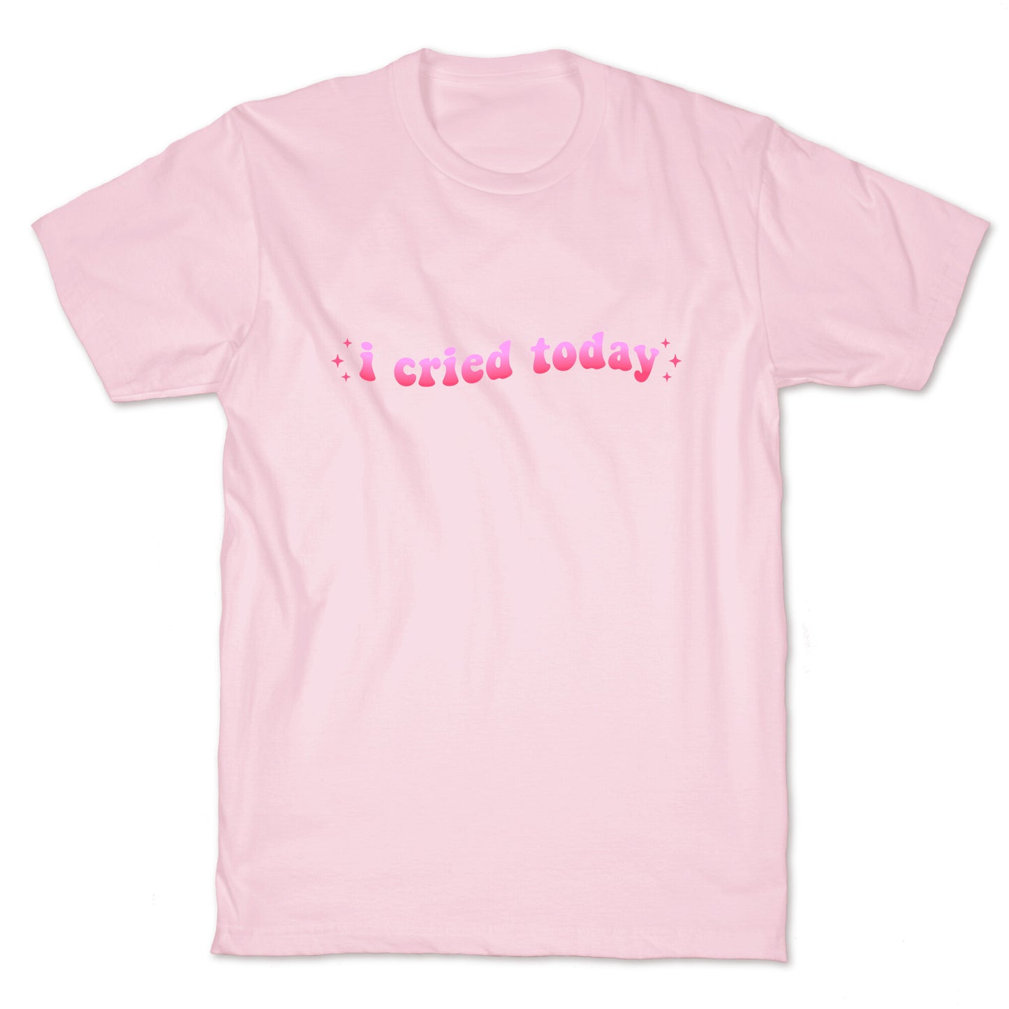 I Cried Today Pink T-Shirt