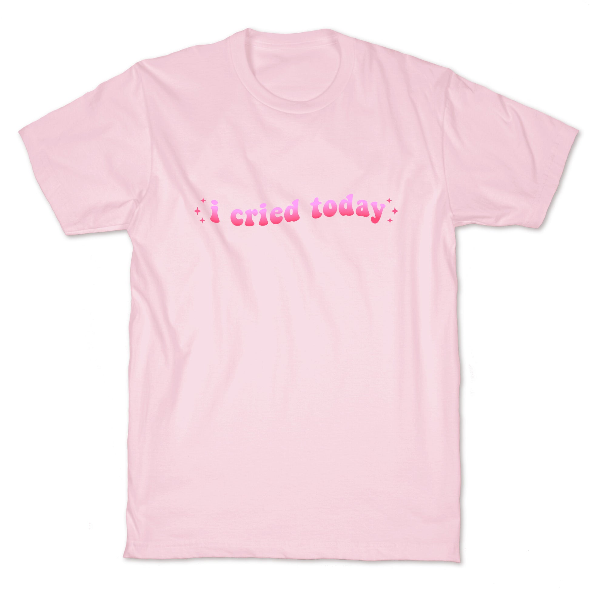 I Cried Today Pink T-Shirt