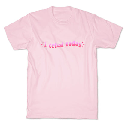 I Cried Today Pink T-Shirt