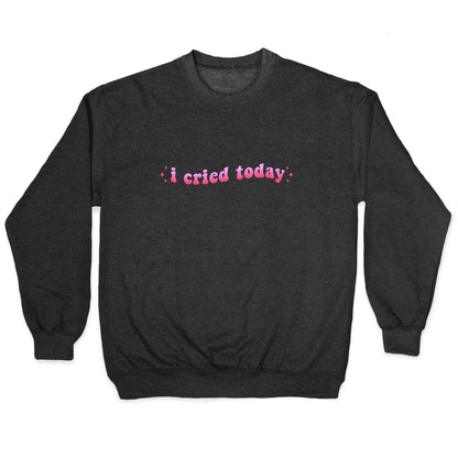 I Cried Today Pink Crewneck Sweatshirt