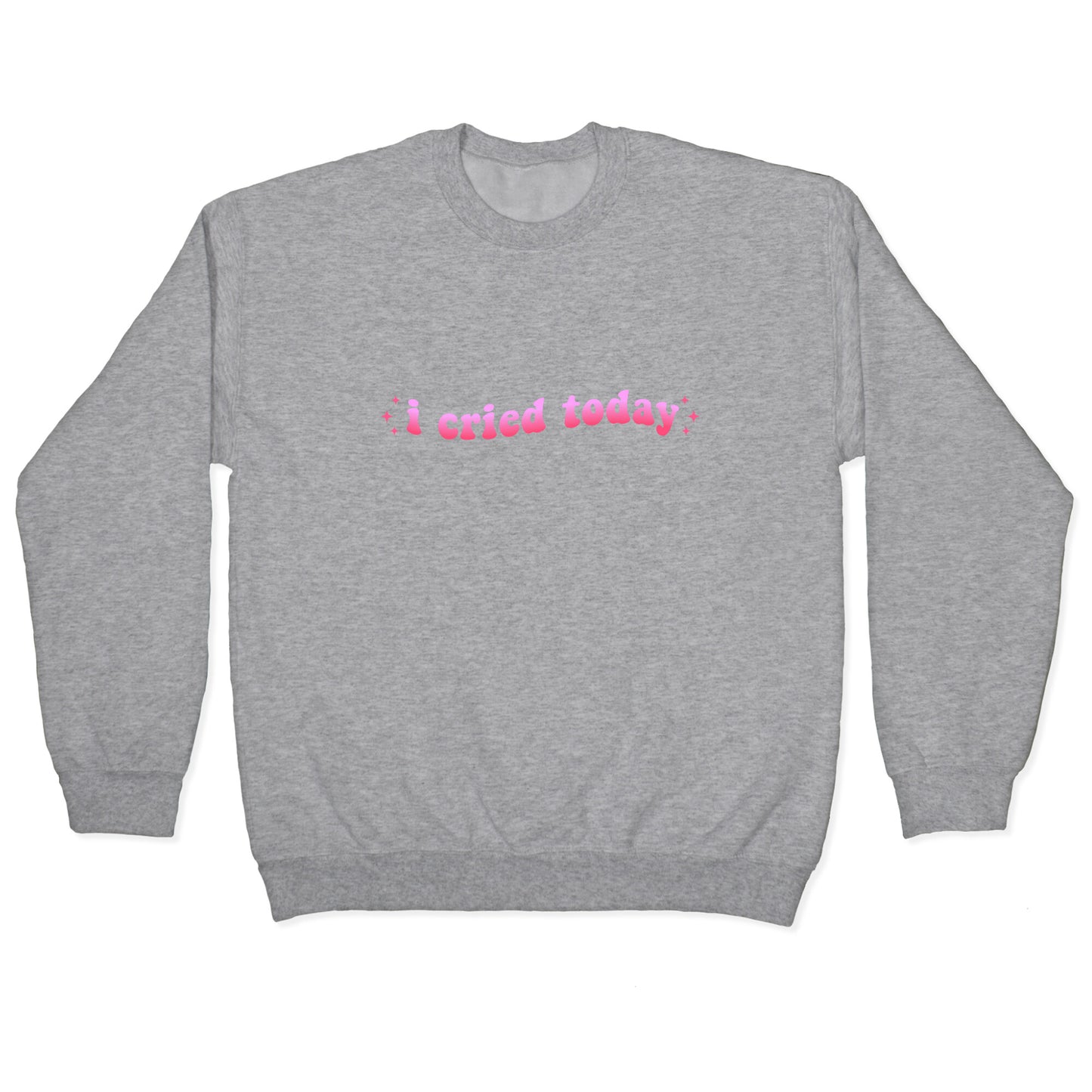 I Cried Today Pink Crewneck Sweatshirt