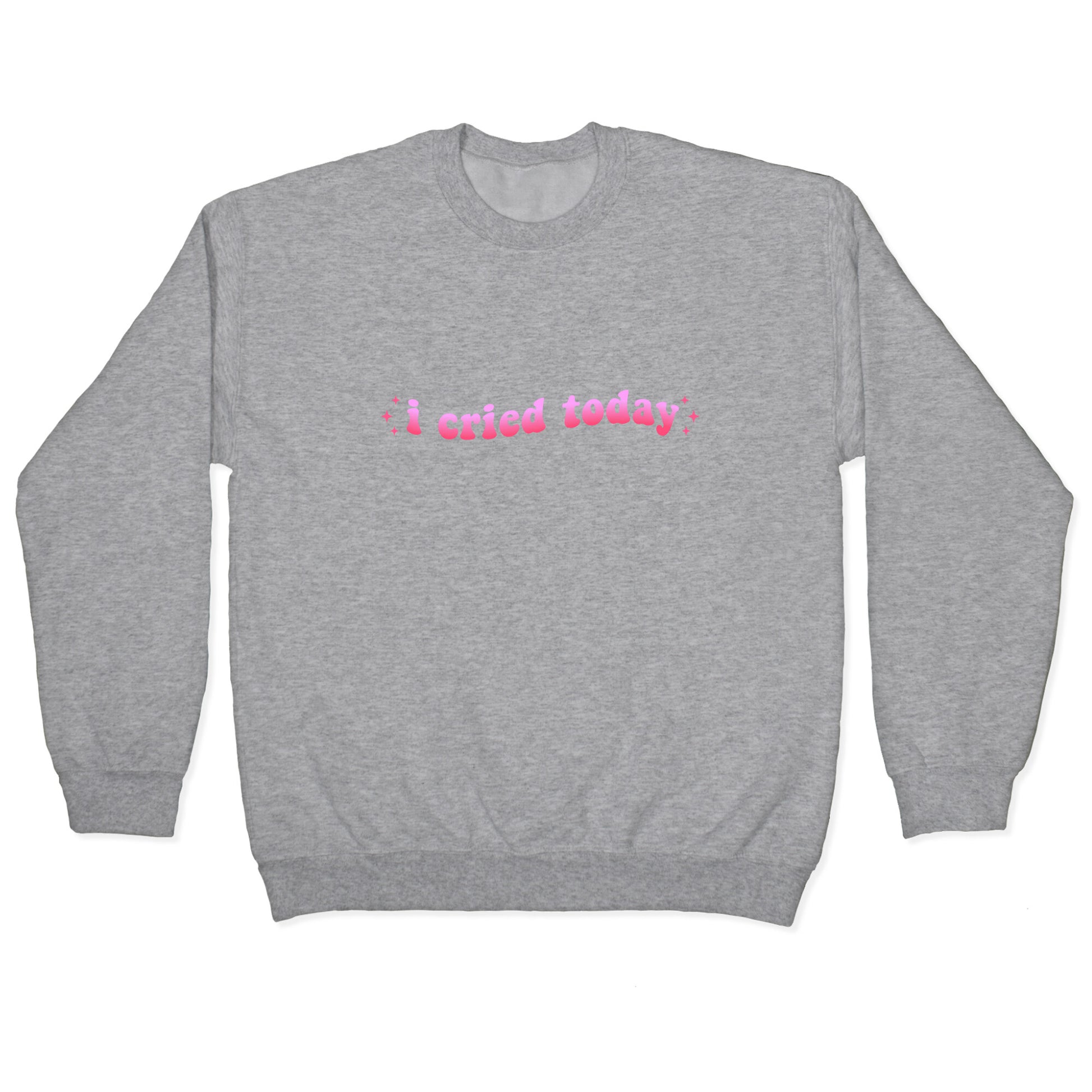 I Cried Today Pink Crewneck Sweatshirt