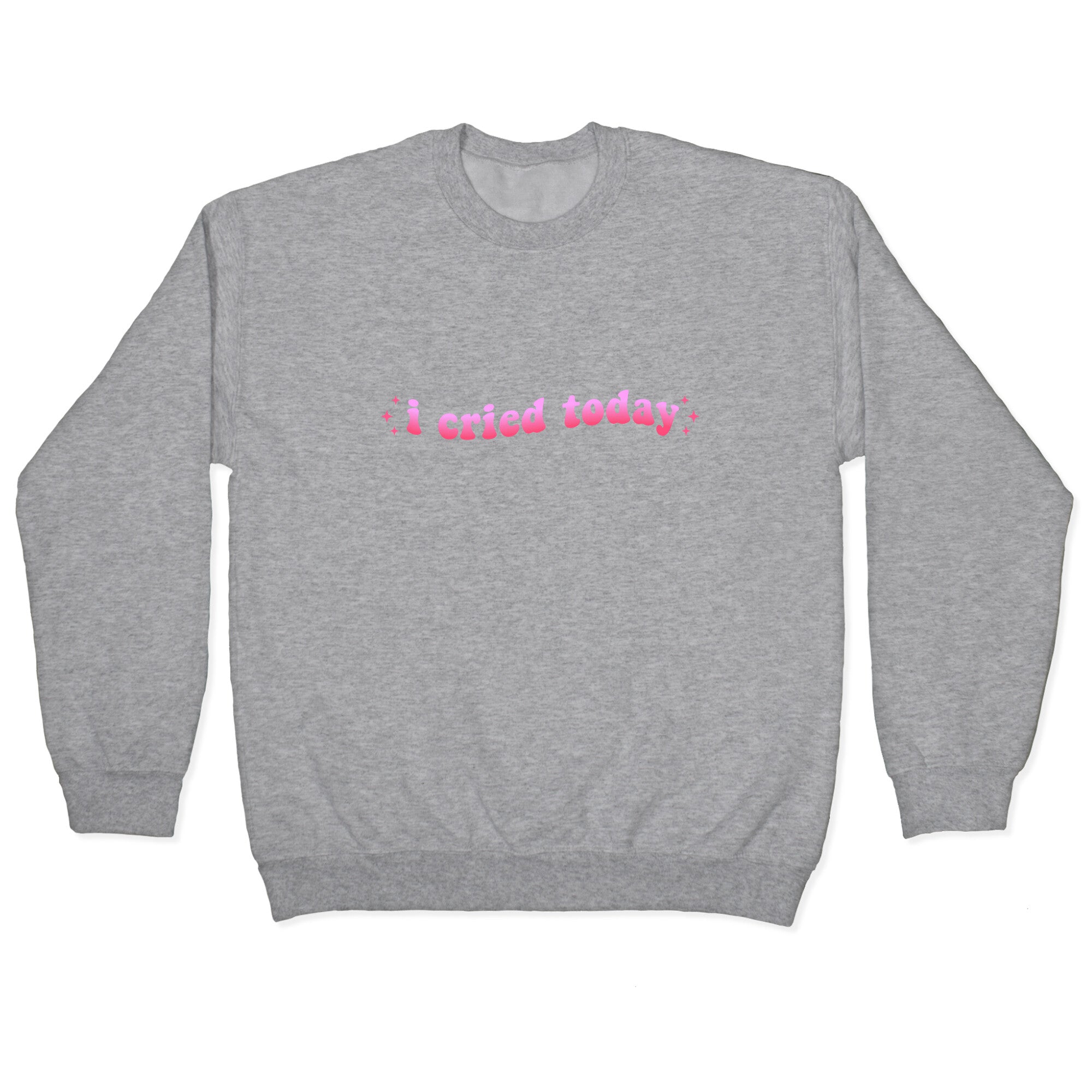 I Cried Today Pink Crewneck Sweatshirt
