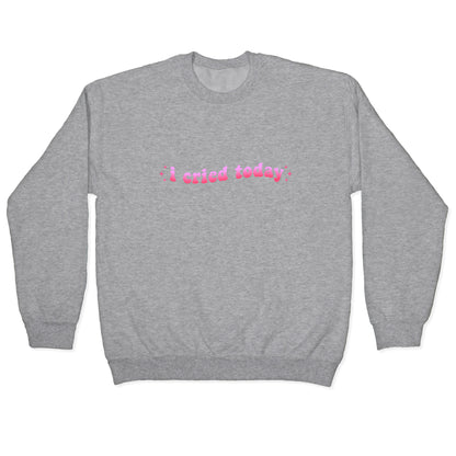 I Cried Today Pink Crewneck Sweatshirt