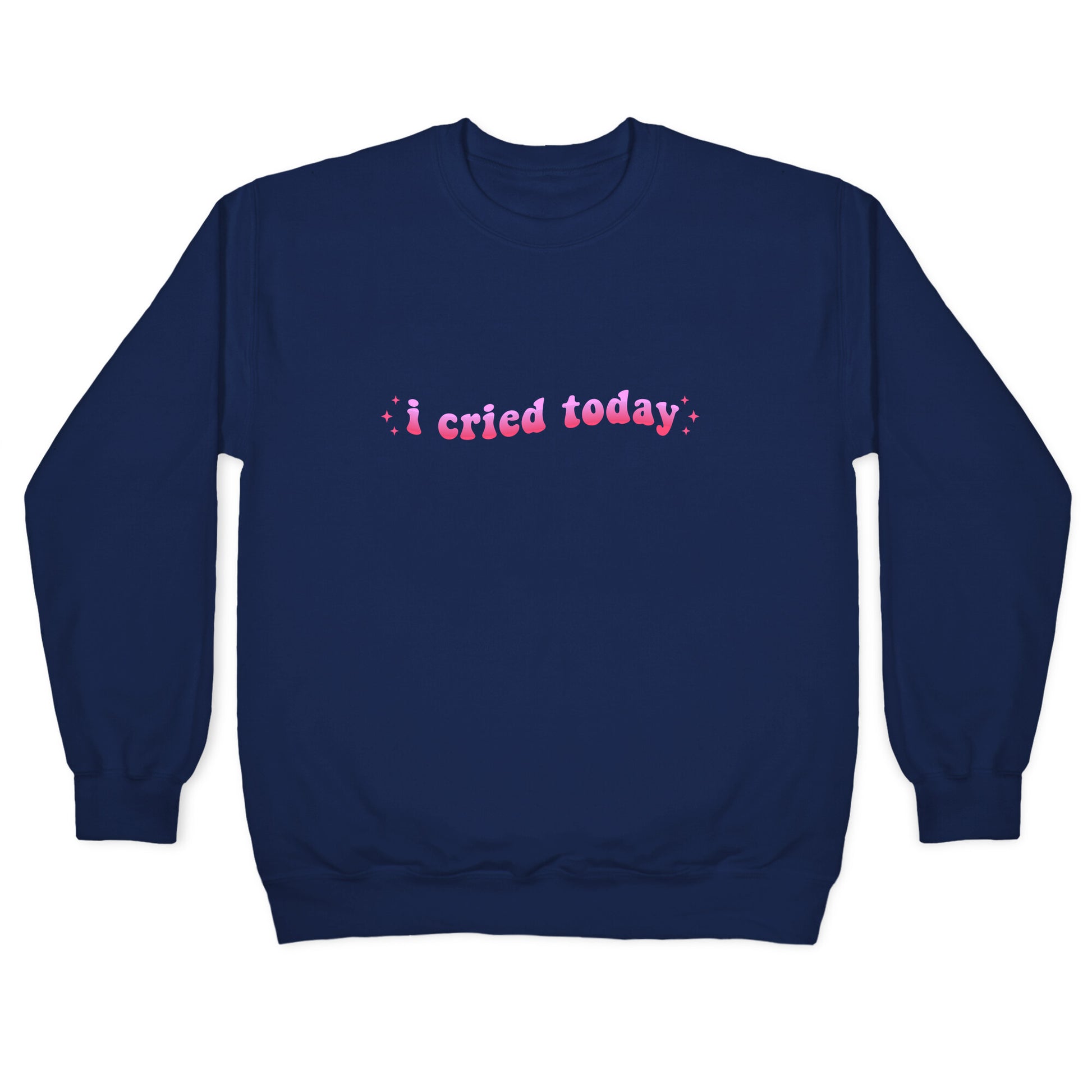 I Cried Today Pink Crewneck Sweatshirt