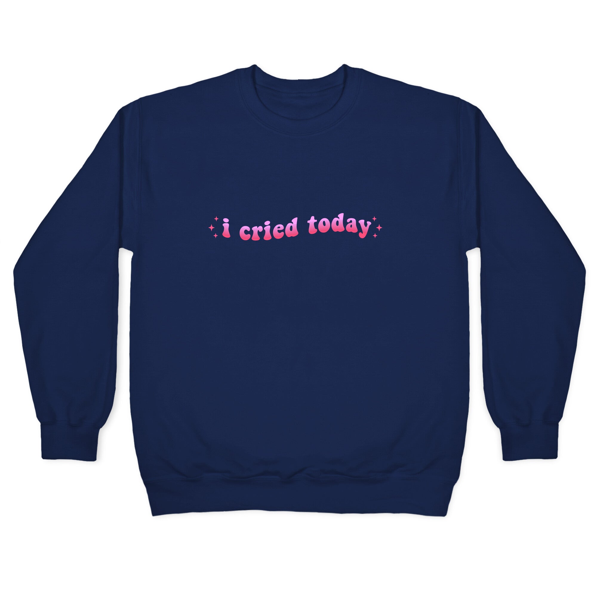 I Cried Today Pink Crewneck Sweatshirt