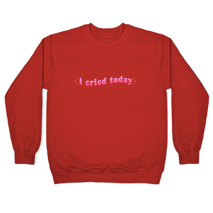 I Cried Today Pink Crewneck Sweatshirt