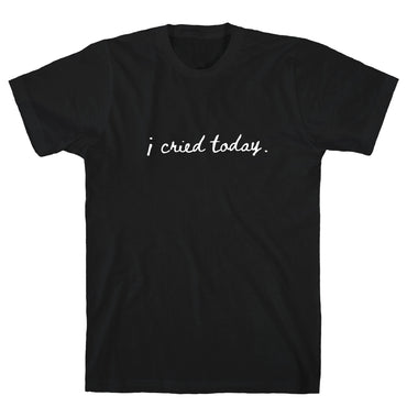 I Cried Today Cursive T-Shirt