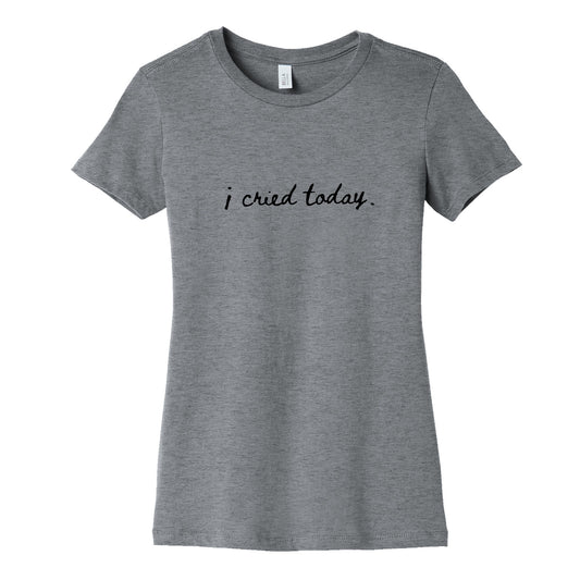 I Cried Today Cursive Womens Cotton Tee