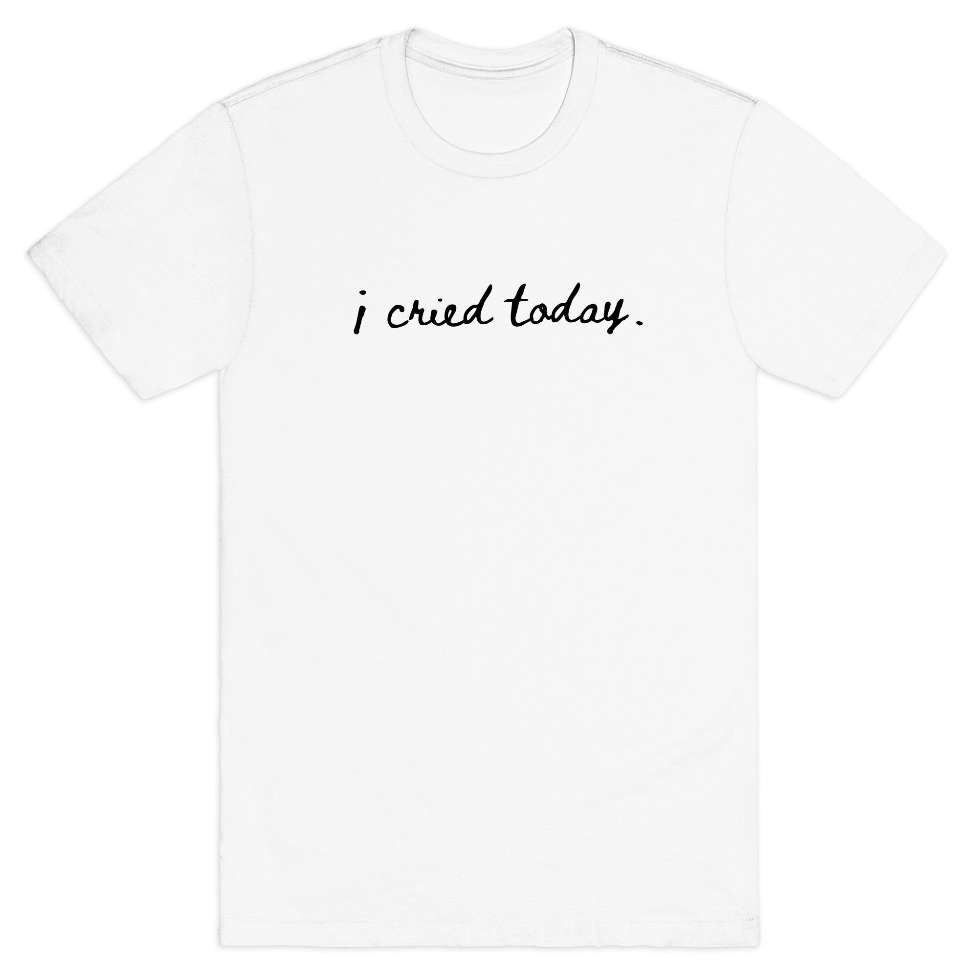 I Cried Today Cursive T-Shirt
