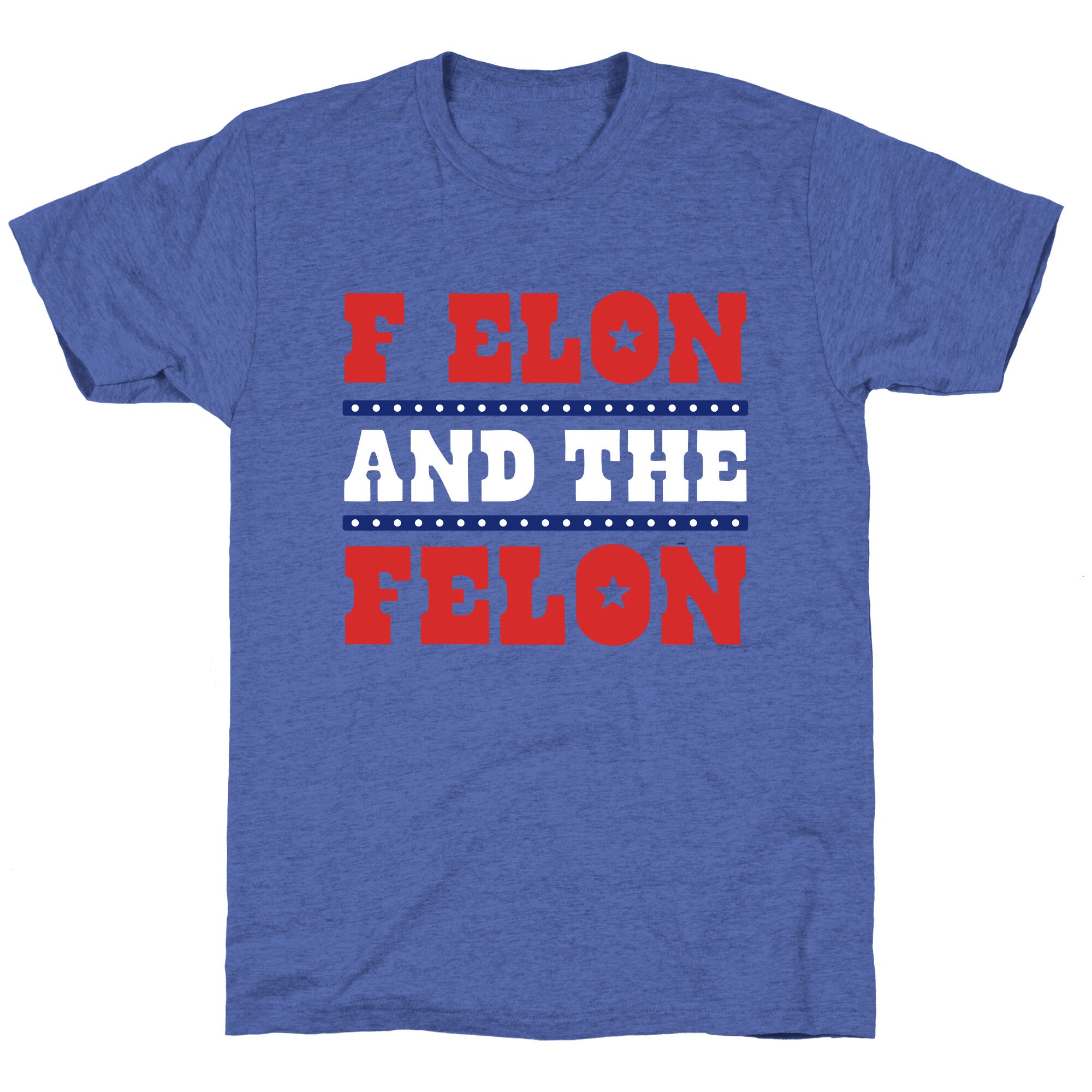 F Elon & The Felon Unisex Triblend Tee