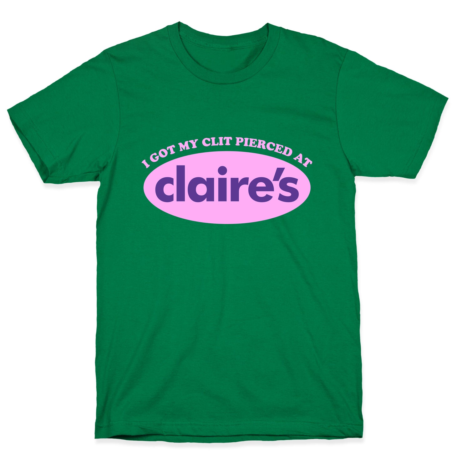 I Got My Clit Pierced At Claires T-Shirt