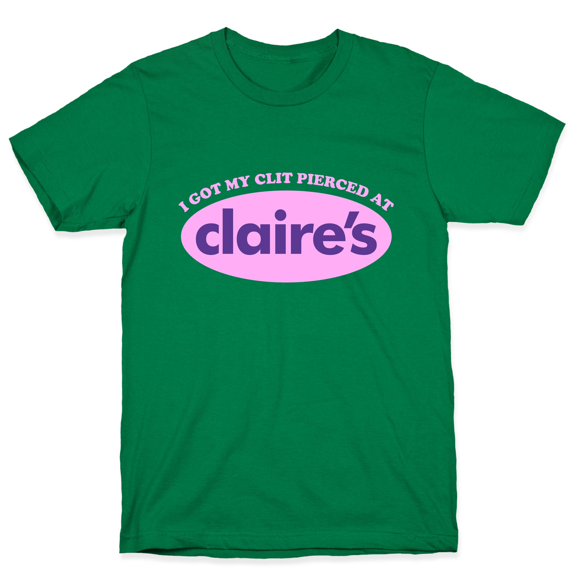 I Got My Clit Pierced At Claires T-Shirt