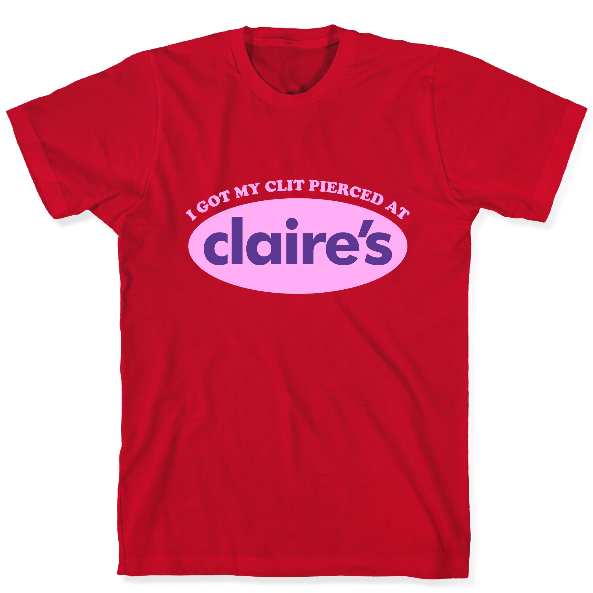 I Got My Clit Pierced At Claires T-Shirt