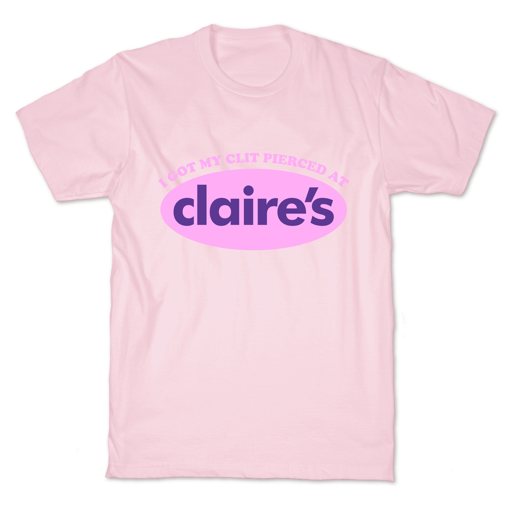 I Got My Clit Pierced At Claires T-Shirt