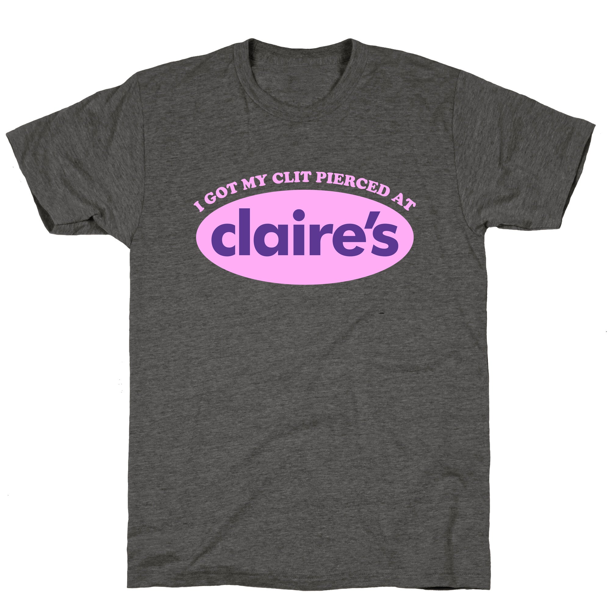 I Got My Clit Pierced At Claires Unisex Triblend Tee