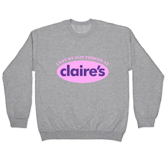 I Got My Clit Pierced At Claires Crewneck Sweatshirt