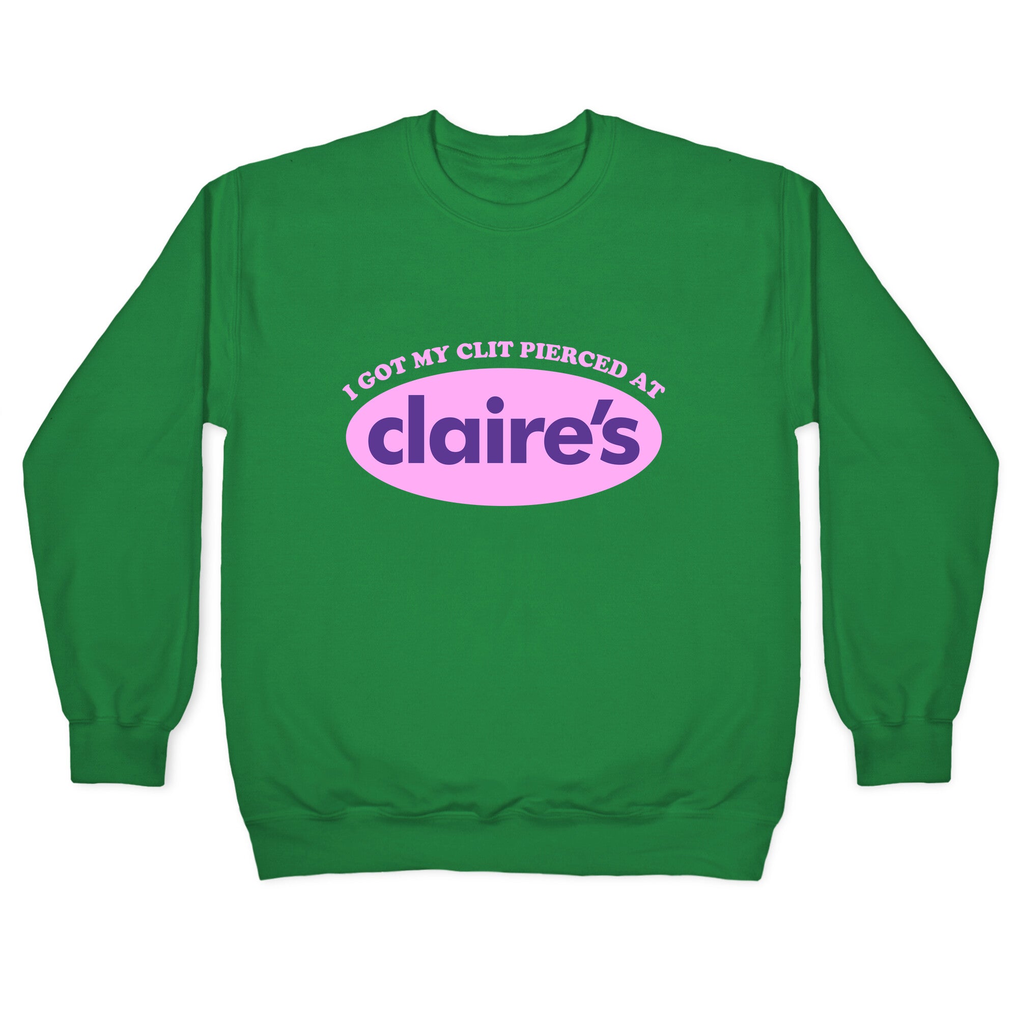 I Got My Clit Pierced At Claires Crewneck Sweatshirt