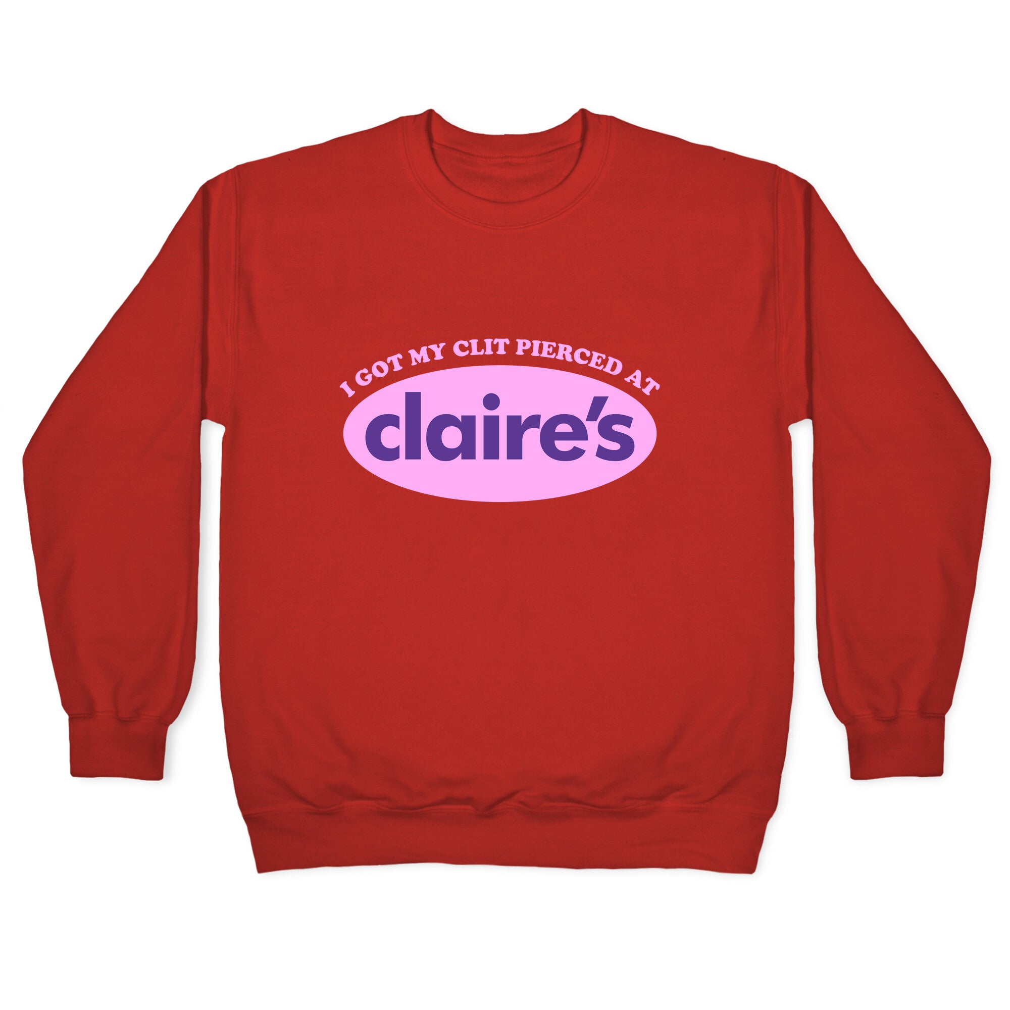 I Got My Clit Pierced At Claires Crewneck Sweatshirt