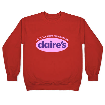 I Got My Clit Pierced At Claires Crewneck Sweatshirt