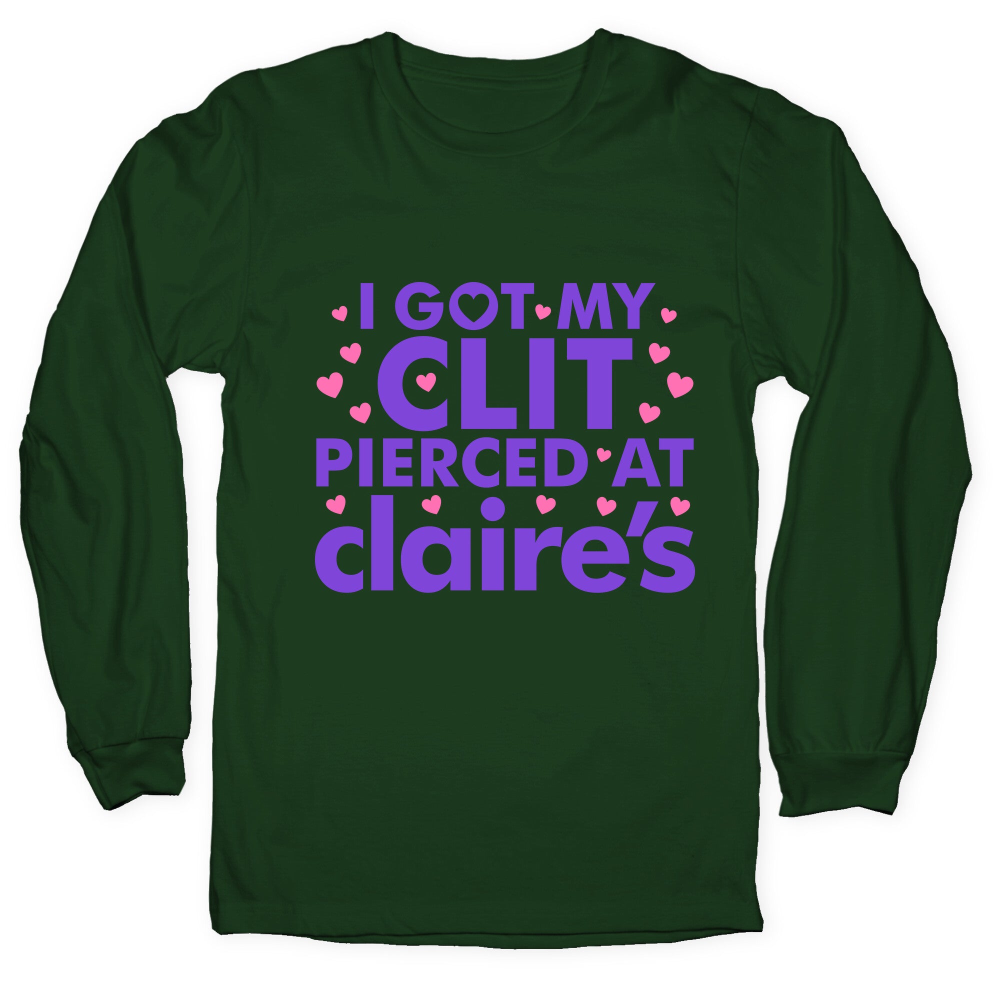 I Got My Clit Pierced At Claires Funny Longsleeve Tee