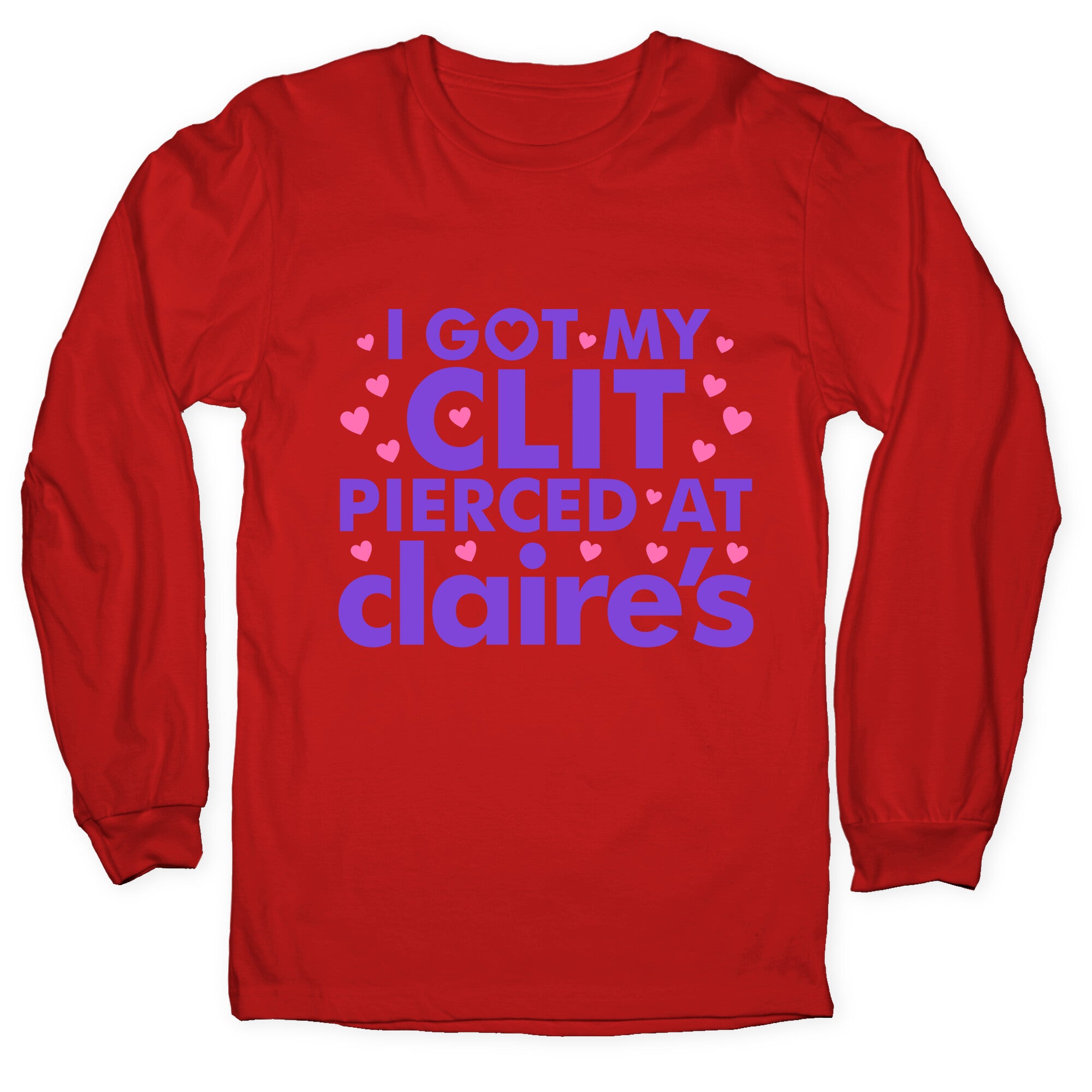 I Got My Clit Pierced At Claires Funny Longsleeve Tee