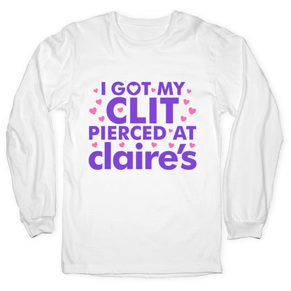 I Got My Clit Pierced At Claires Funny Longsleeve Tee