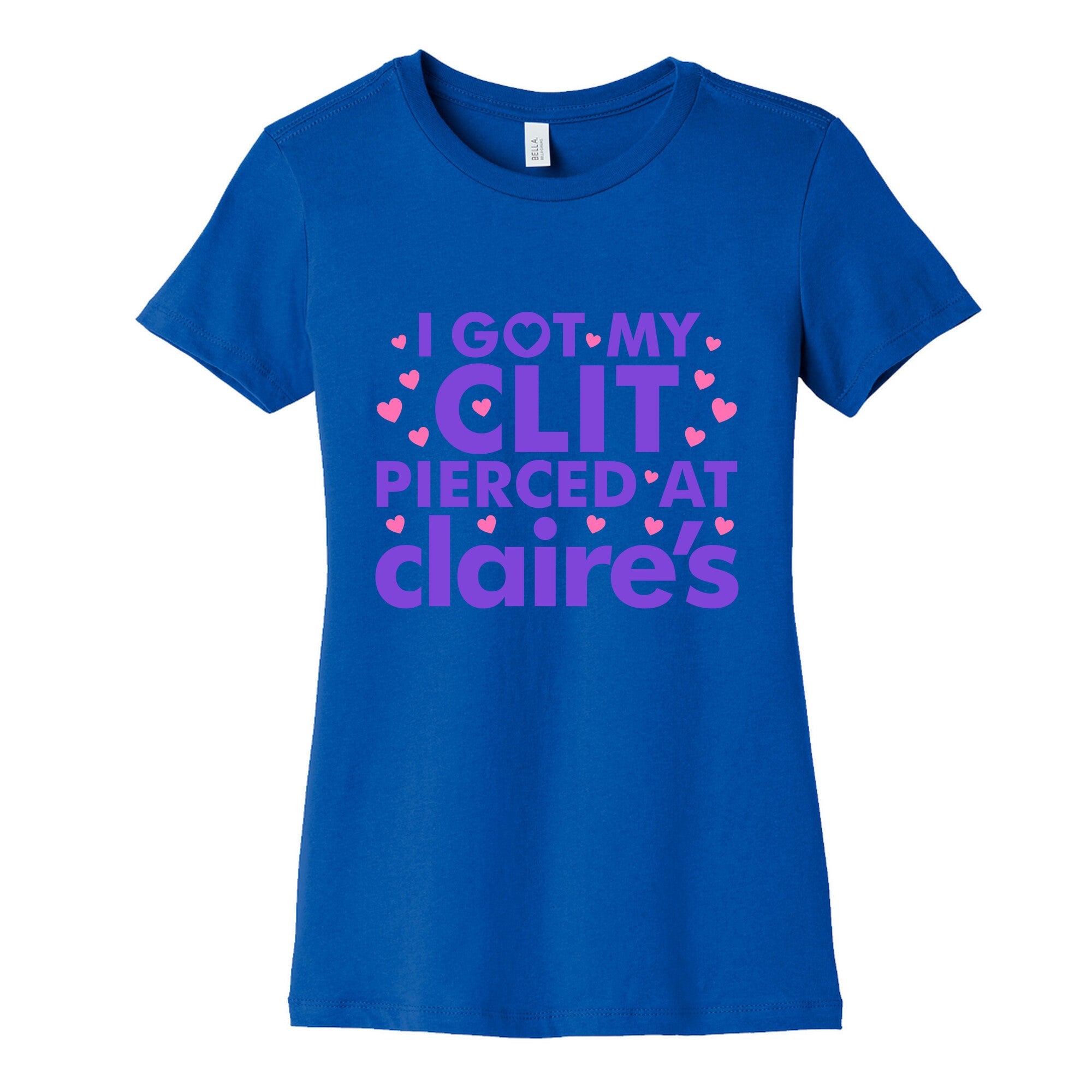 I Got My Clit Pierced At Claires Funny Womens Cotton Tee