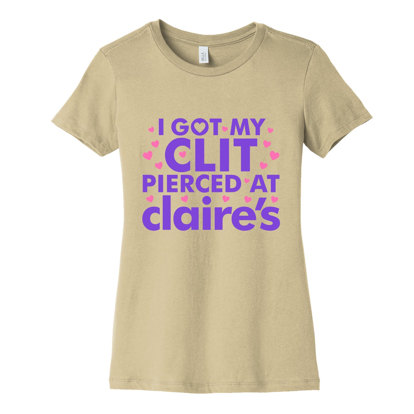 I Got My Clit Pierced At Claires Funny Womens Cotton Tee