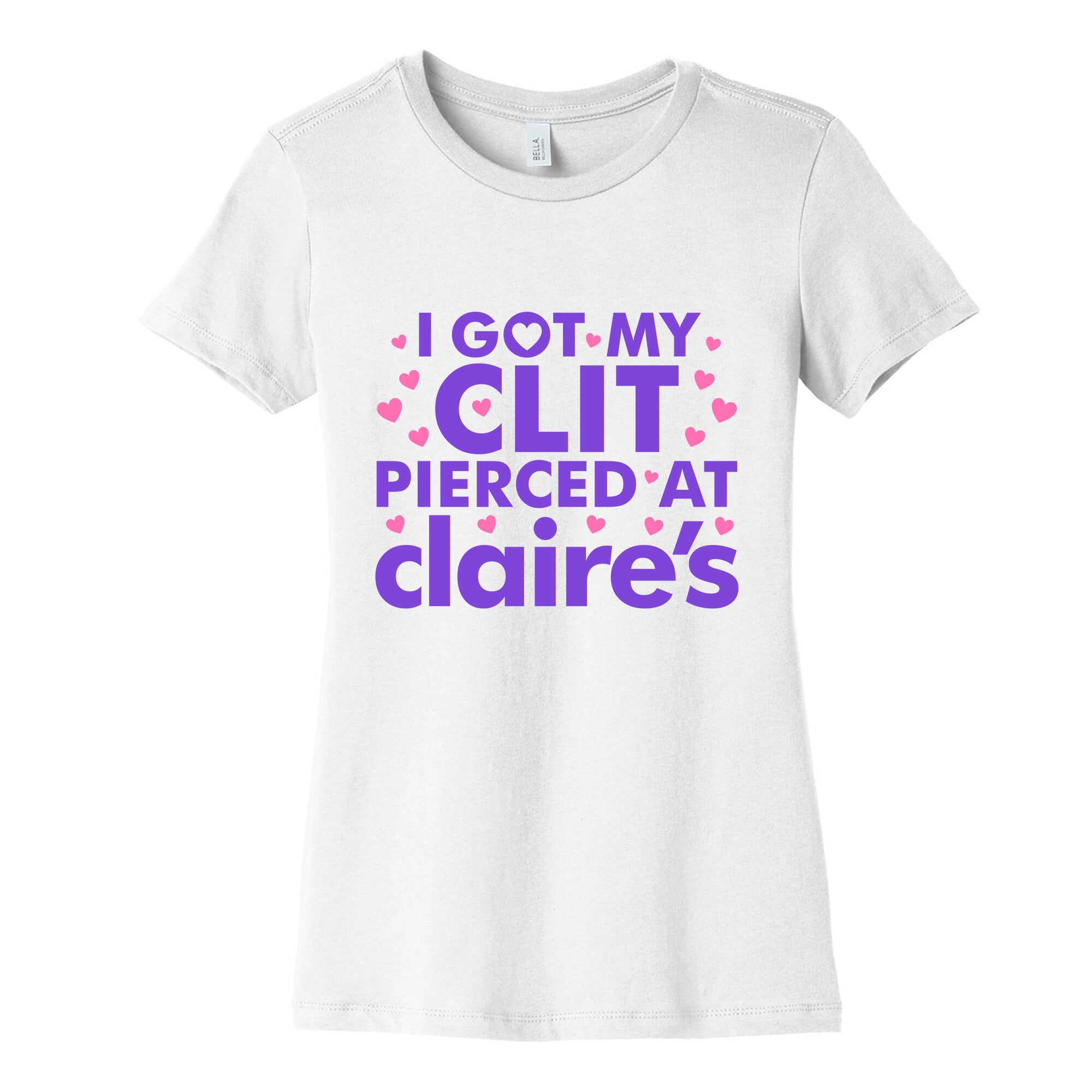 I Got My Clit Pierced At Claires Funny Womens Cotton Tee