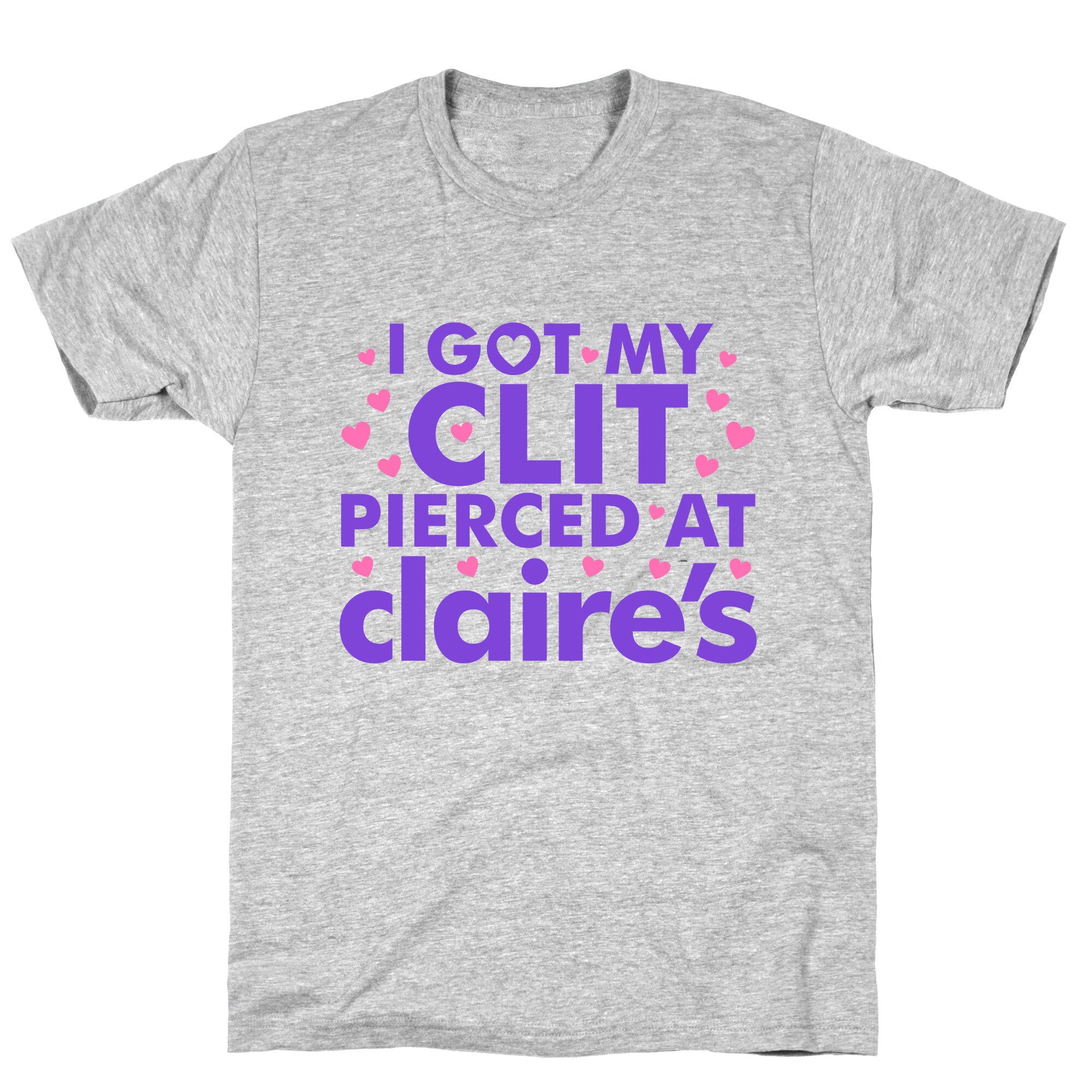 I Got My Clit Pierced At Claires Funny T-Shirt