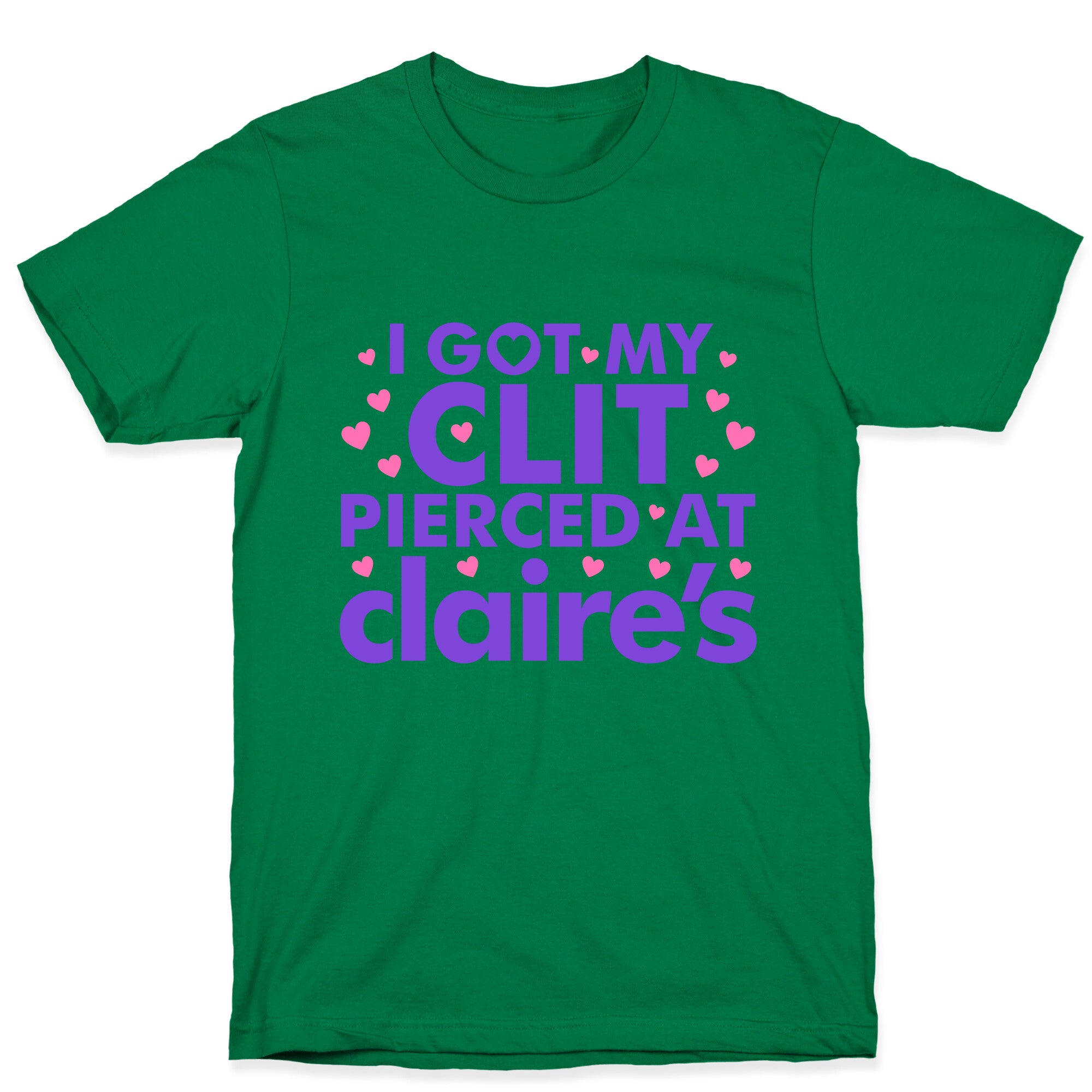 I Got My Clit Pierced At Claires Funny T-Shirt